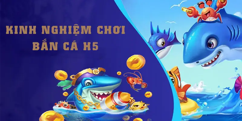 Kinh nghiệm khi chơi game bắn cá H5 