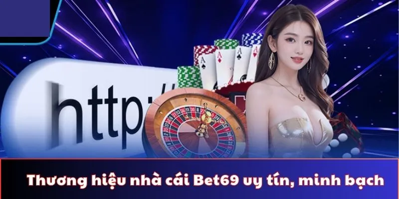 Thương hiệu nhà cái Bet69 uy tín, minh bạch