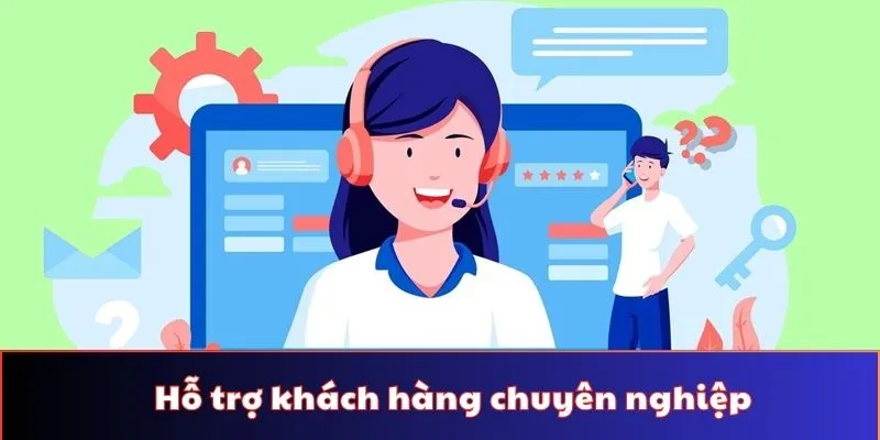 Hỗ trợ khách hàng mình tận tâm với thái độ chuyên nghiệp