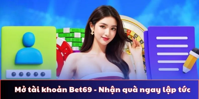 Mở tài khoản Bet69 - Nhận quà hấp dẫn ngay lập tức!