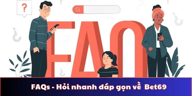 FAQs - Hỏi nhanh đáp gọn về nhà cái cá cược Bet69