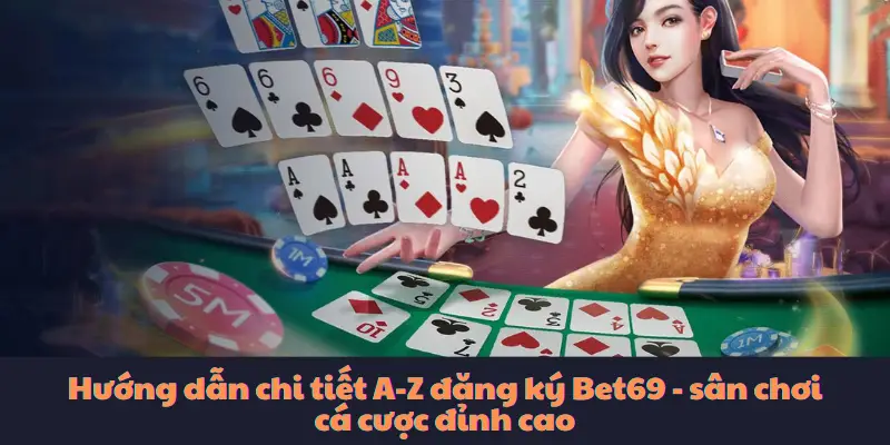 Hướng dẫn chi tiết A - Z đăng ký Bet69