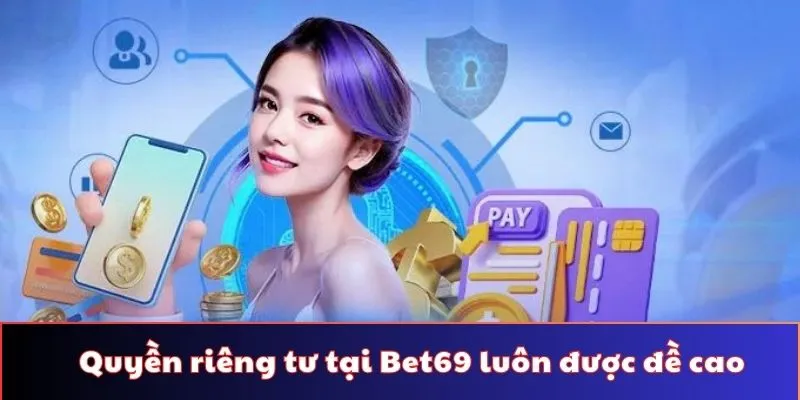 Quyền riêng tư tại nhà cái Bet69 luôn được đề cao